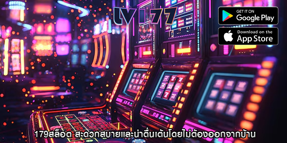 179สล็อต สะดวกสบายและน่าตื่นเต้นโดยไม่ต้องออกจากบ้าน