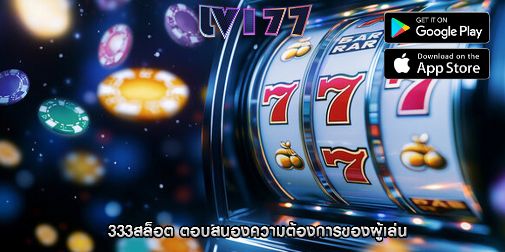 333สล็อต ตอบสนองความต้องการของผู้เล่น